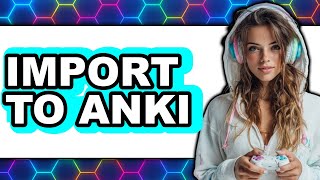 How to Import to Anki 2025 - Easy Guide