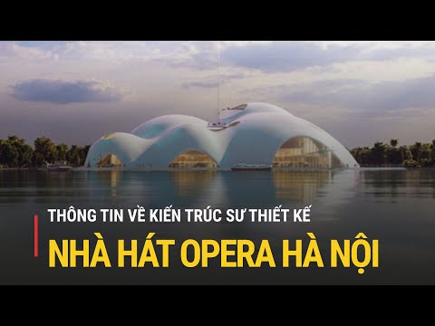 Thiết Kế Nhà Hát - Kiến trúc sư thiết kế nhà hát Opera Hà Nội là ai? | Truyền hình Quốc hội Việt Nam