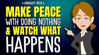Make Peace With Doing Nothing and Watch What Happens ✨Abraham Hicks 2026