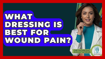 What Dressing Is Best For Wound Pain? - Orthopedic Support Network
