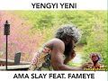 YENGYI YENI Ama Slay Feat Fameye AD mp3