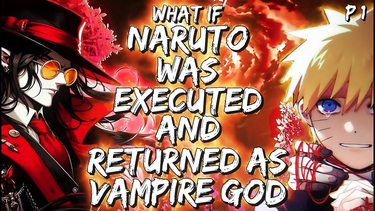 What If Naruto Was Executed And Returned As Vampire God Part 1