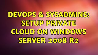 DevOps & SysAdmins: Setup Private Cloud on Windows Server 2008 R2 (2 Solutions!!)