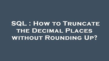 SQL : How to Truncate the Decimal Places without Rounding Up?