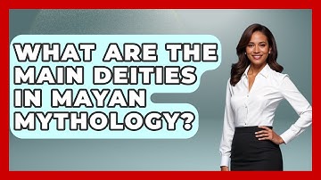 What Are the Main Deities in Mayan Mythology? | Exploring Ancient Myths