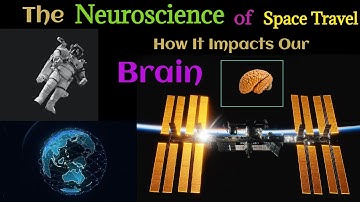The Neuroscience of Space Travel: How It Impacts Our Brains!