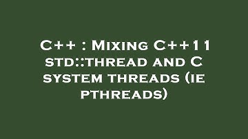 C++ : Mixing C++11 std::thread and C system threads (ie pthreads)