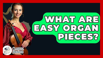 What Are Easy Organ Pieces? - Classical Serenade