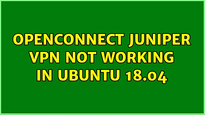 OpenConnect Juniper VPN Not Working in Ubuntu 18.04 (2 Solutions!!)