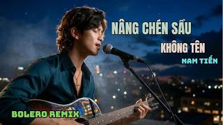 Nâng Chén Sầu Không Tên - Nam Tiến  |  Nhạc Bolero Remix Hay _ (nhạc hot tiktok 2026)