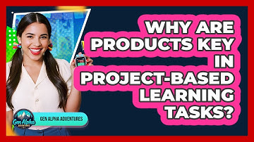 Why Are Products Key In Project-based Learning Tasks? - Gen Alpha Adventures