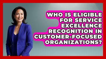 Who Is Eligible for Service Excellence Recognition in Customer-Focused Organizations?