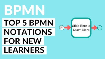 Learning BPMN: The Top 5 Notations You