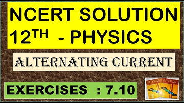 NCERT SOLUTION | CLASS 12 PHYSICS | EXERCISES 7.10 | ALTERNATING CURRENT | CBSE NEET IIT JEE KVPY