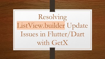 Resolving ListView.builder Update Issues in Flutter/Dart with GetX
