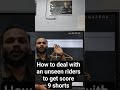How to deal with an unseen riders to get score 9 shorts