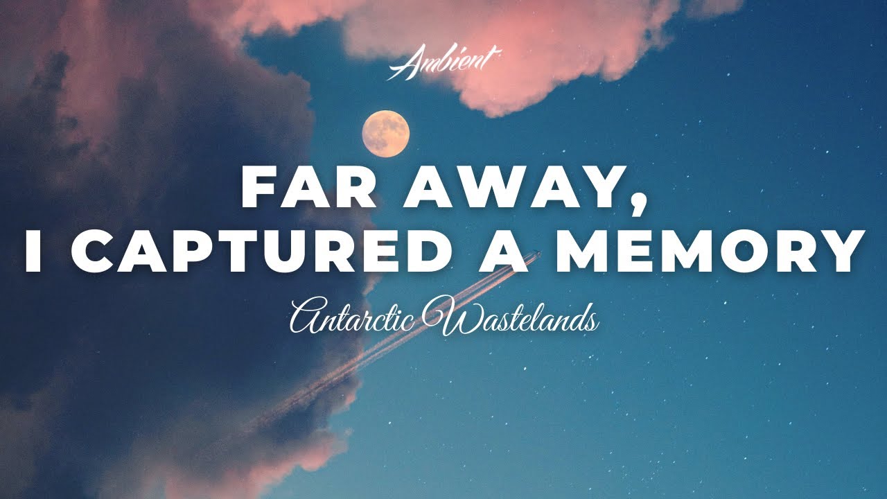 Antarctic Wastelands - Far Away, I Captured A Memory [ambient relaxing drone]
