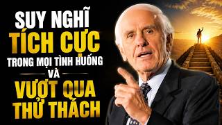 Jim Rohn: Làm Sao Để Suy Nghĩ Tích Cực Trong Mọi Tình Huống Và Vượt Qua Thử Thách