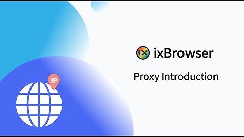 Proxy Introduction - ixBrowser