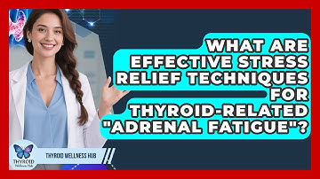 What Are Effective Stress Relief Techniques For Thyroid-related "adrenal Fatigue"?