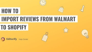 How to import reviews from Walmart to shopify using Editorify