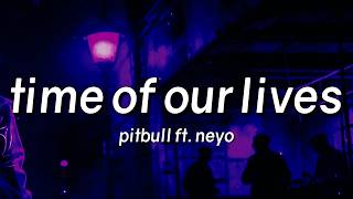 Pitbull - Time Of Our Lives (Lyrics) feat. Neyo