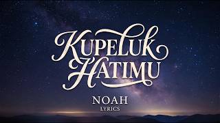 Noah - Kupeluk Hatimu (Lyrics Video) | Lagu Galau Populer