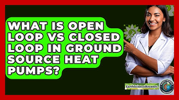 What Is Open Loop Vs Closed Loop In Ground Source Heat Pumps? - Earth Science Answers