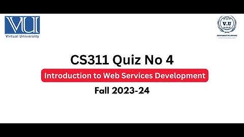CS311 Introduction To Web Services Development Solved Quiz-4 | 100% Correct Solution Fall 2023-24
