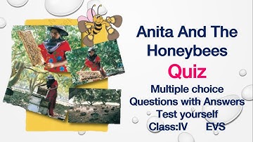 Quiz(Test yourself)-Anita And The Honeybees-Class4-EVS-NCERT-CBSE-Multiple Choice Questions