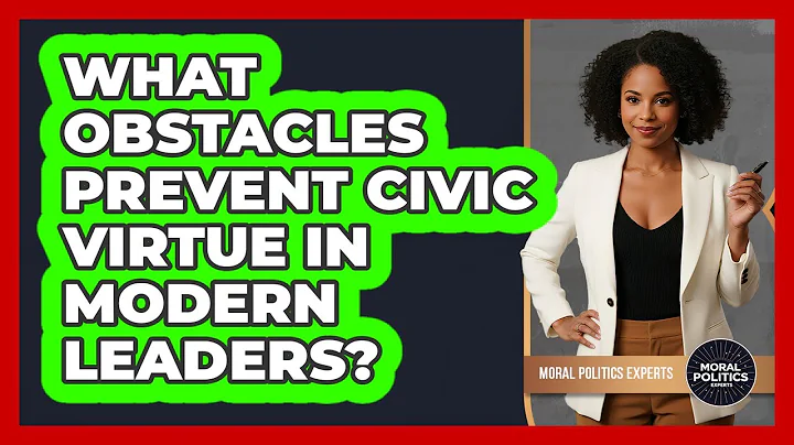 What Obstacles Prevent Civic Virtue In Modern Leaders?