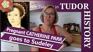 June 13 - A Pregnant Catherine Parr Goes To Sudeley