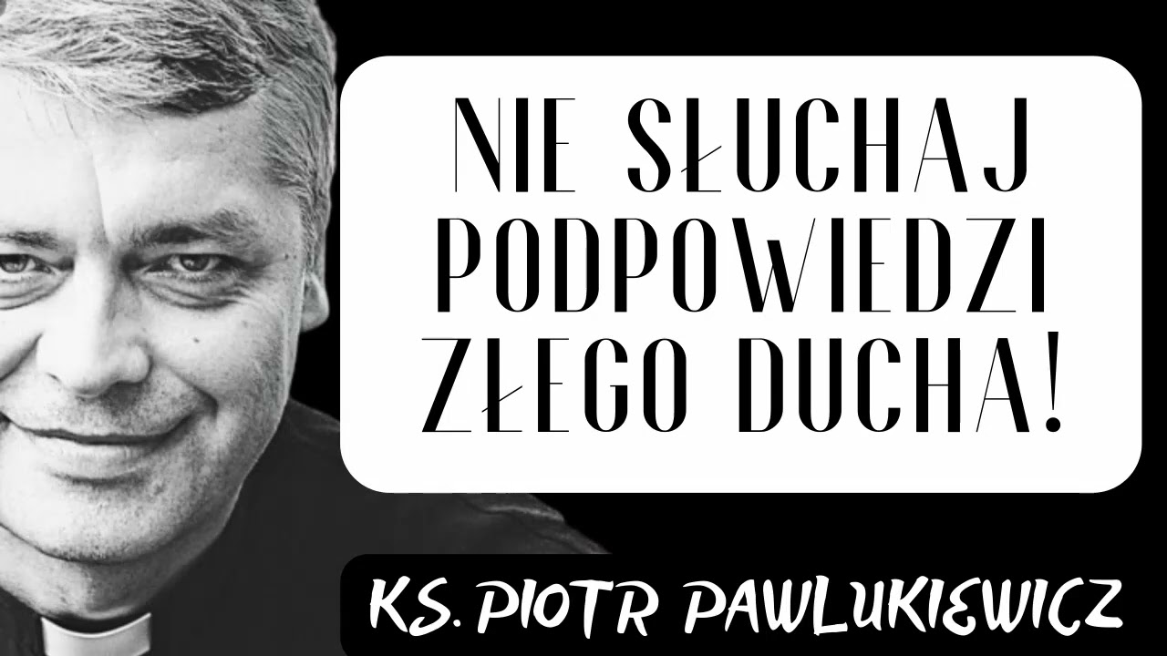 NIE SŁUCHAJ PODPOWIEDZI ZŁEGO DUCHA ! - Ks. Piotr Pawlukiewicz