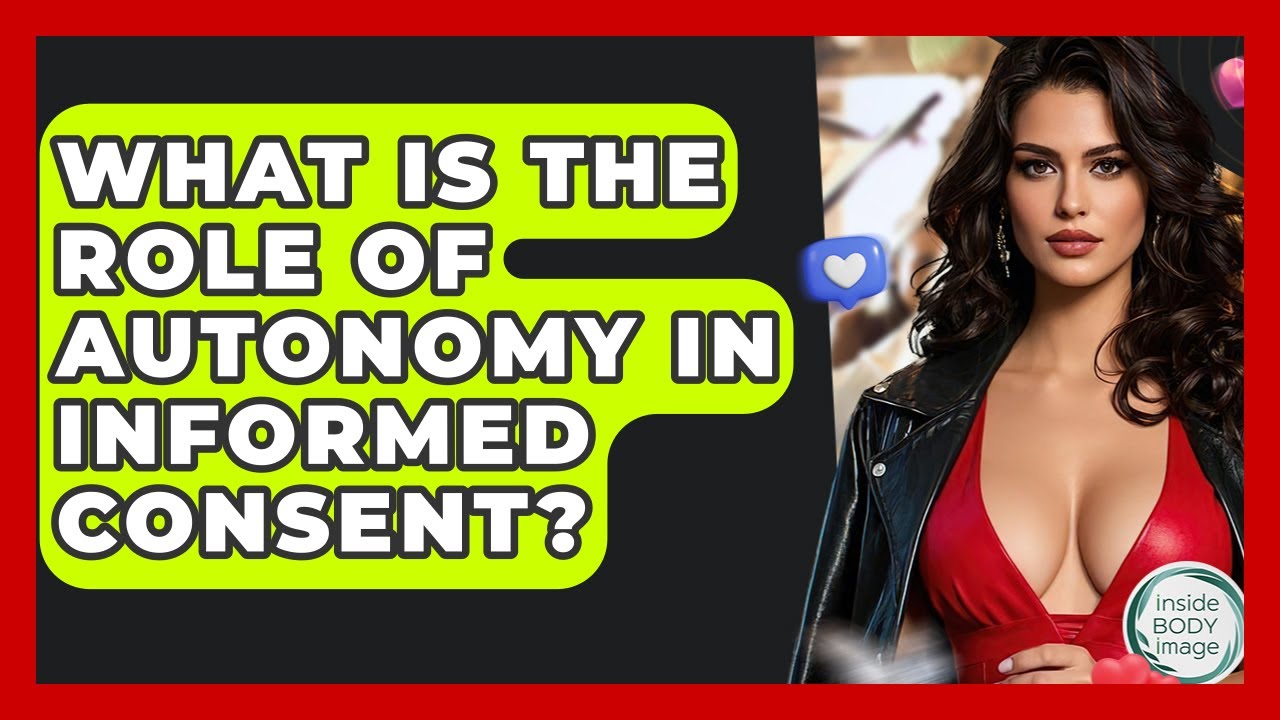 What Is The Role Of Autonomy In Informed Consent? - Inside Body Image
