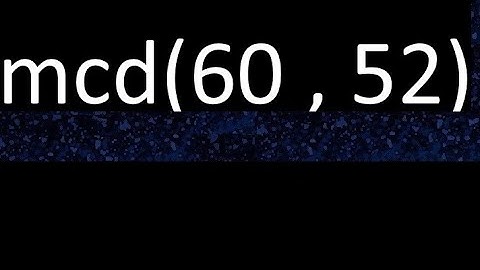 mcd 60 y 52 , maximo comun divisor , mcd(60 , 52) como se halla , ejemplos
