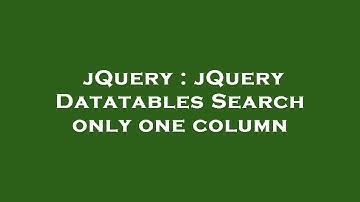 jQuery : jQuery Datatables Search only one column