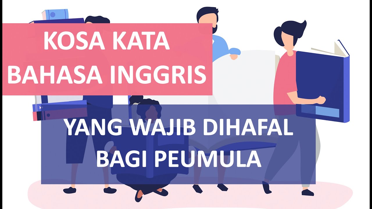 KOSA KATA BAHASA INGGRIS YANG WAJIB DIHAFAL BAGI PEMULA 