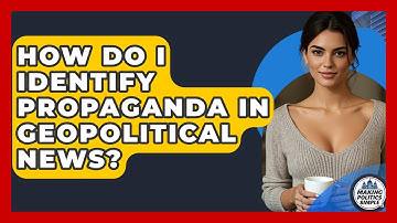 How Do I Identify Propaganda In Geopolitical News? - Making Politics Simple