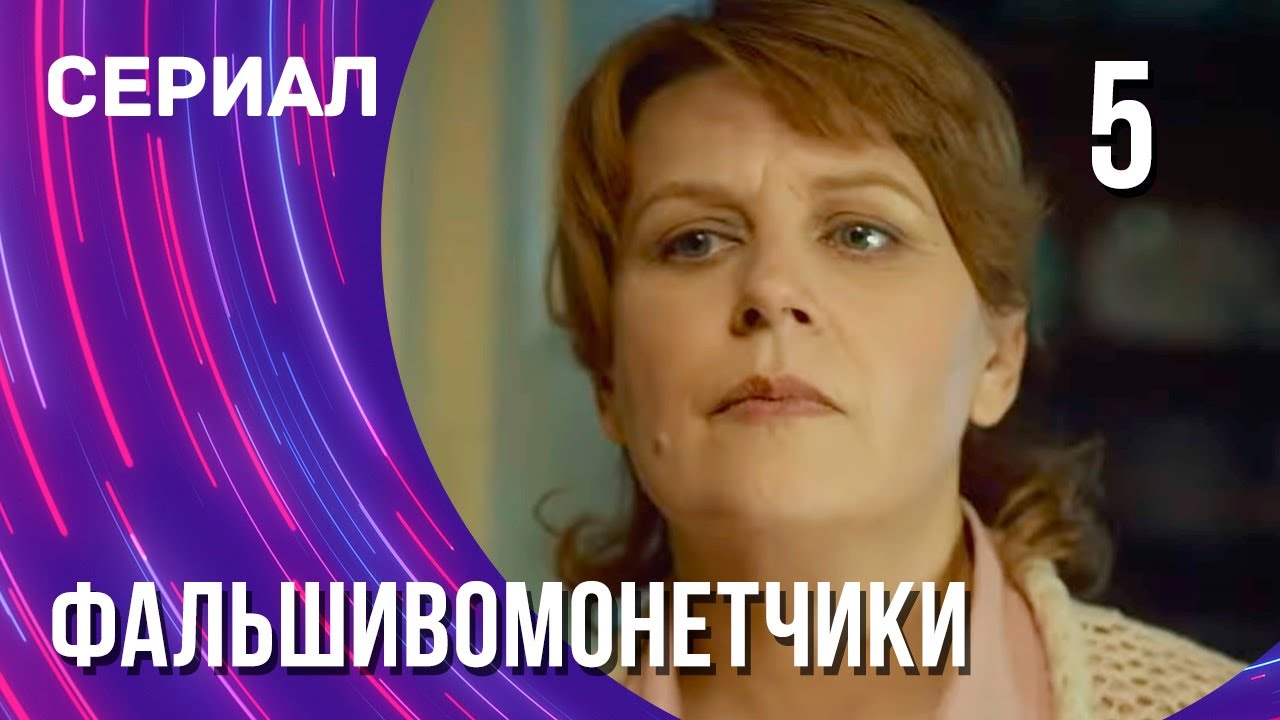 Фальшивомонетчики 5 серия (Сериал - Мелодрама) / Смотреть фильмы онлайн ...