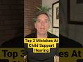 Top 3 3 Common Mistakes to Avoid at Child Support Hearings