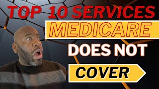 Top 10 services Medicare does NOT cover