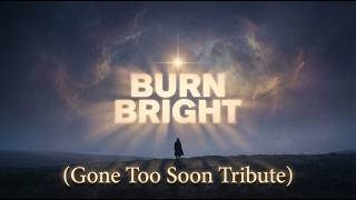 Famous Memorial Song for a Friend - "Burn Bright" (Gone Too Soon Tribute) Wealth