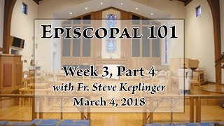 Full Episcopal 101 - Week 3, Part 4 - Fr. Steve Keplinger - March 4, 2018 News