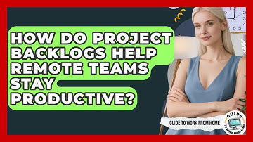 How Do Project Backlogs Help Remote Teams Stay Productive? - Guide To Work From Home