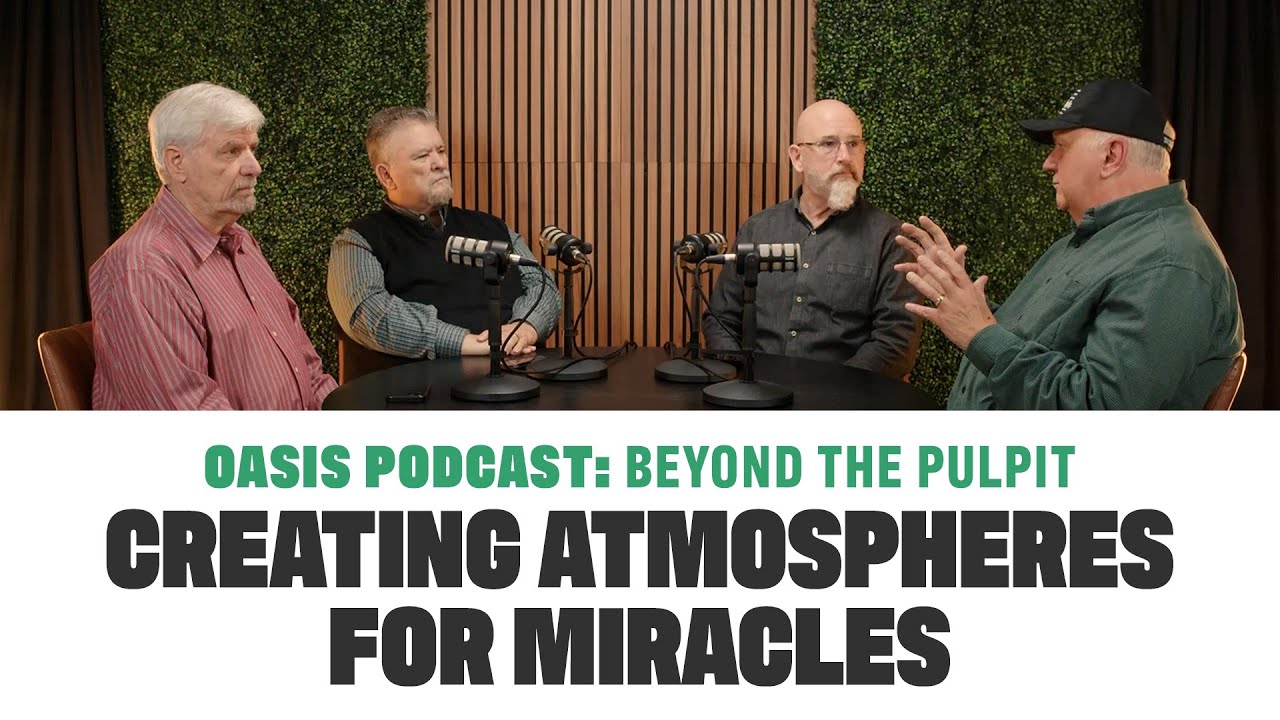 Creating Atmospheres for Miracles | Oasis Podcast: Beyond the Pulpit