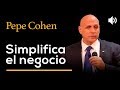 Simplifica el negocio - PEPE COHEN