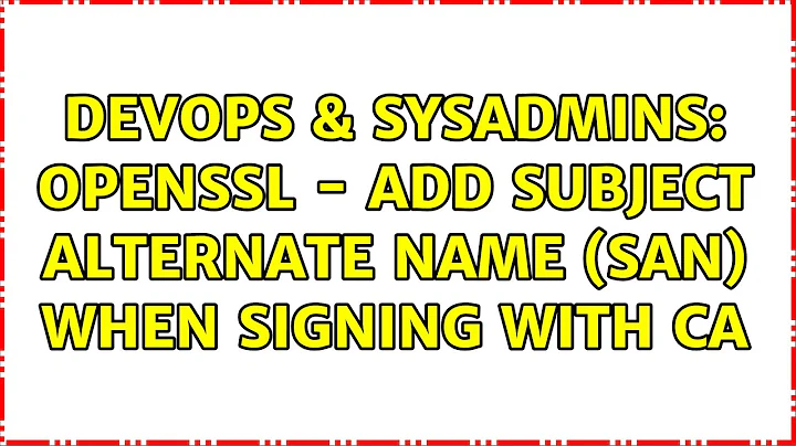 DevOps & SysAdmins: OpenSSL - Add Subject Alternate Name (SAN) when signing with CA