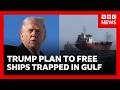 Trump says US will free ships stranded in strait of Hormuz | BBC News