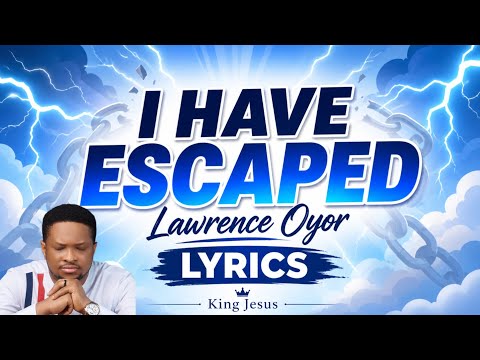 I Have Escaped – Lawrence Oyor | Lyrics
