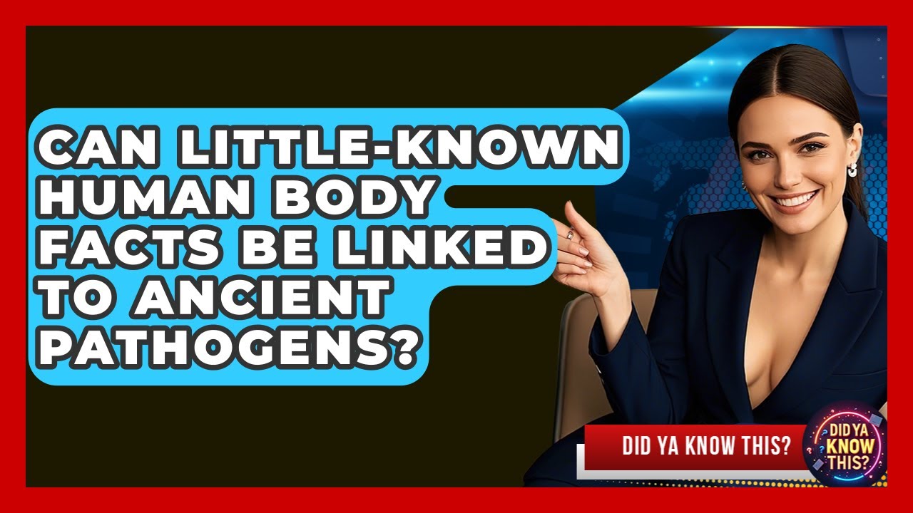 Can Little-Known Human Body Facts Be Linked to Ancient Pathogens? - Did Ya Know This